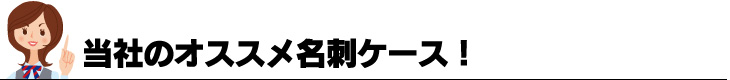 当社のオススメ名刺ケース！