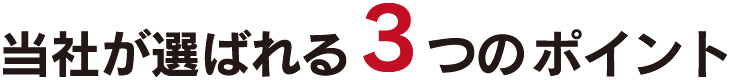 当社が選ばれる3つのポイント